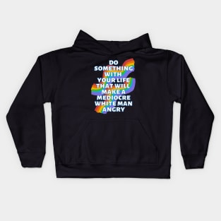 Do Something With Your Life That Will Make A Mediocre White Man Angry Rainbow Kids Hoodie